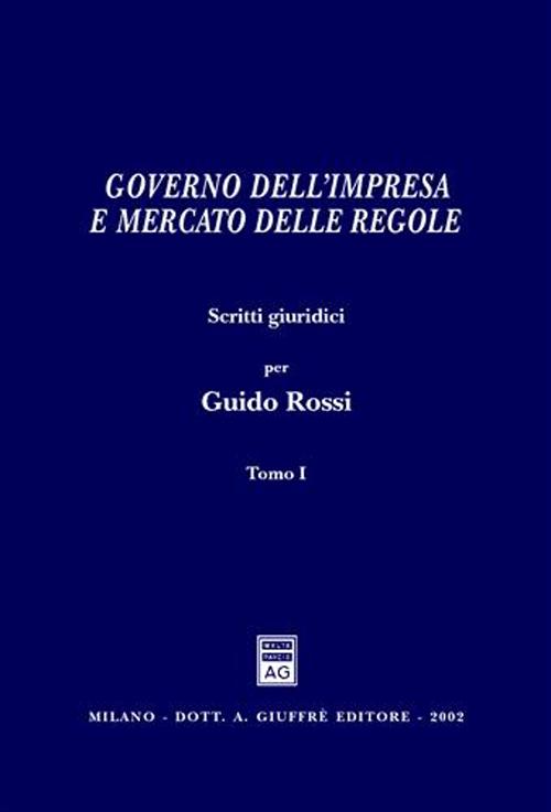 Governo dell'impresa e mercato delle regole. Scritti giuridici per Guido Rossi