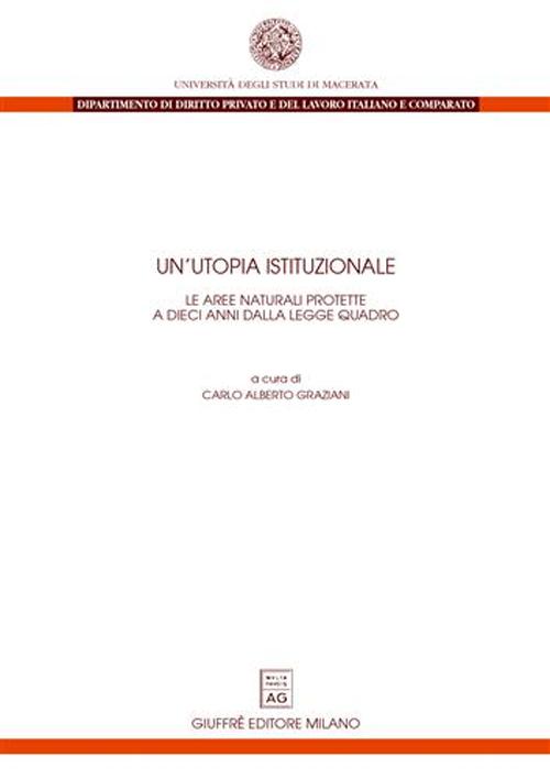 Un'utopia istituzionale. Le aree naturali protette a dieci anni dalla legge quadro. Atti del Convegno (Macerata, 8-9 novembre 2001)