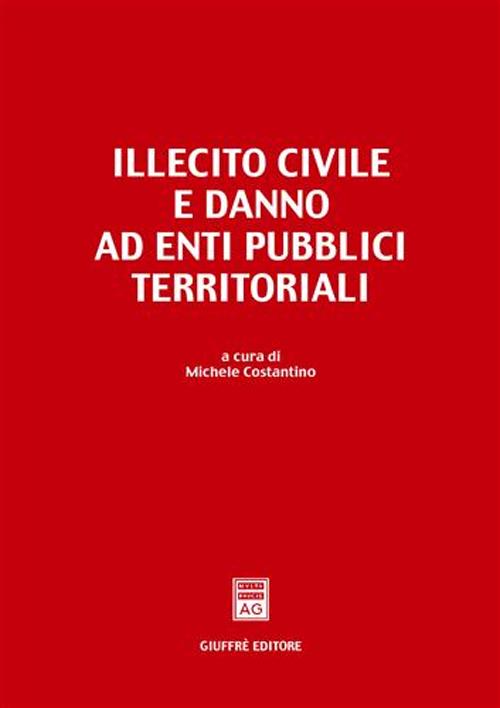 Illecito civile e danno ad enti pubblici territoriali. Atti del Convegno (Bari, 12-13 febbraio 1999)