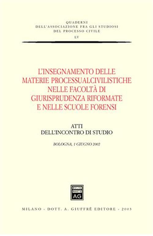 L'insegnamento delle materie processualcivilistiche nelle facoltà di giurisprudenza riformate e nelle scuole forensi. Atti dell'Incontro di studio (Bologna, 2002)