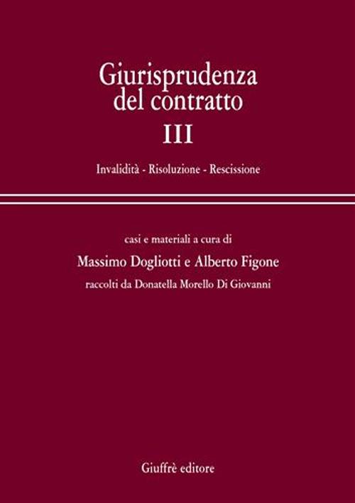 Giurisprudenza del contratto. Casi e materiali. Vol. 3: Invalidità. Risoluzione. Rescissione
