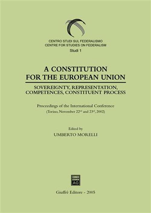 A Constitution for the European Union. Sovereignty, representation, competences, constituent process. Proceedings of the International Conference (Torino, 2002)