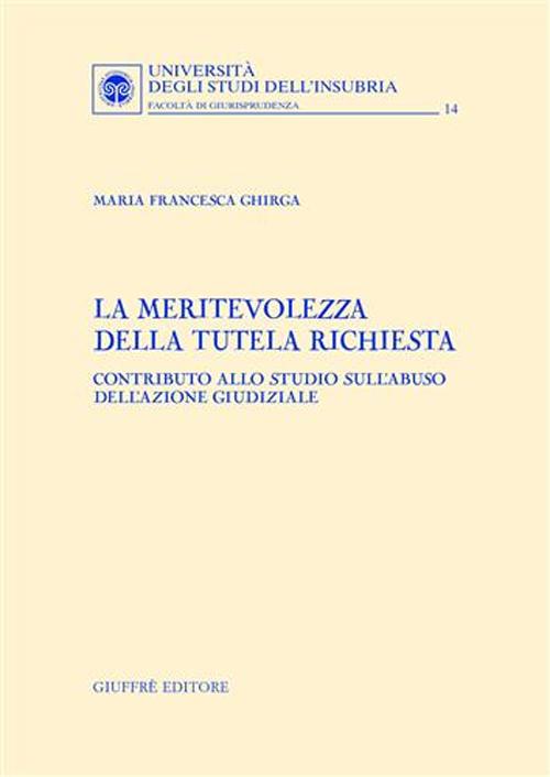 La meritevolezza della tutela richiesta. Contributo allo studio sull'abuso dell'azione giudiziale
