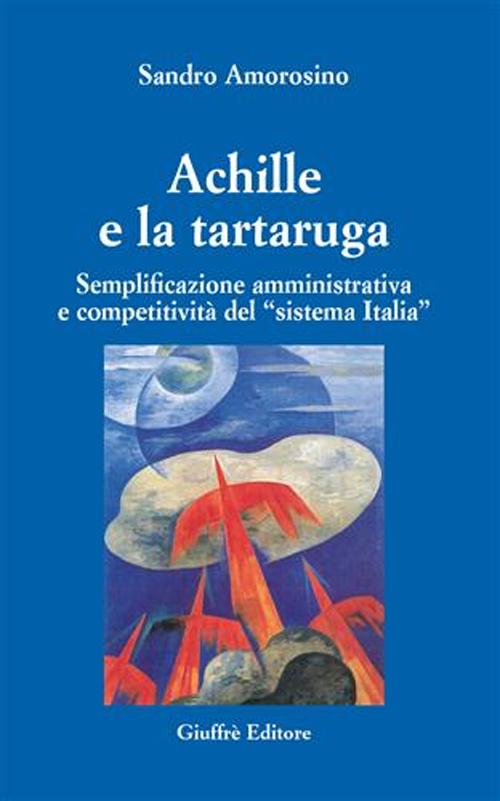 Achille e la tartaruga. Semplificazione amministrativa e competitiva del «sistema Italia»