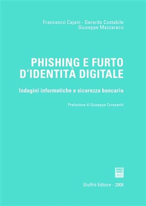 Phishing e furto d'identità digitale. Indagini informatiche e sicurezza bancaria