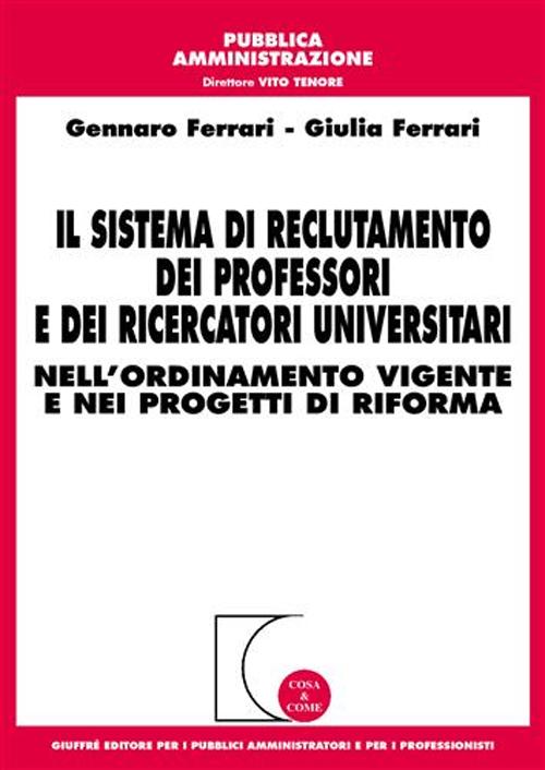 Il sistema di reclutamento dei professori e dei ricercatori universitari. Nell'ordinamento vigente e nei progetti di riforma