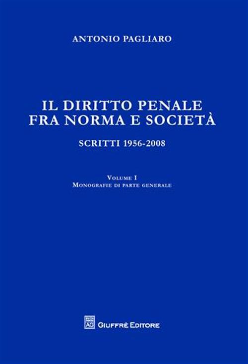 Il diritto penale fra norma e società. Scritti 1956-2008. Vol. 1: Monografie di parte generale