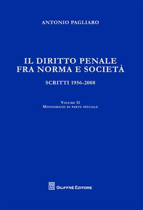 Il diritto penale fra norma e società. Scritti 1056-2008. Vol. 2: Monografie di parte speciale