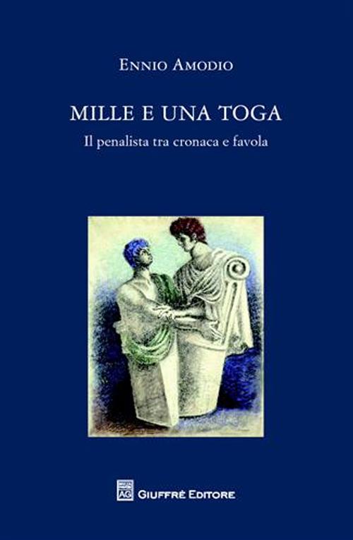 Mille e una toga. Il penalista tra cronaca e favola