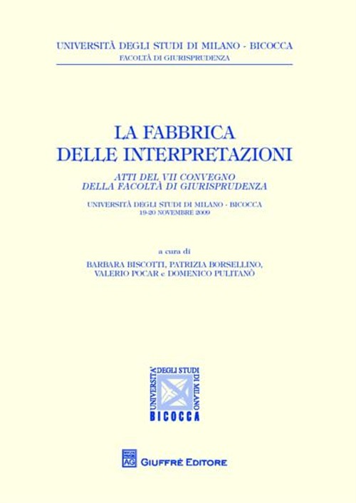 La fabbrica delle interpretazioni. Atti del 7° Convegno della Facoltà di Giurisprudenza Bicocca (Milano, 19-20 novembre 2009)