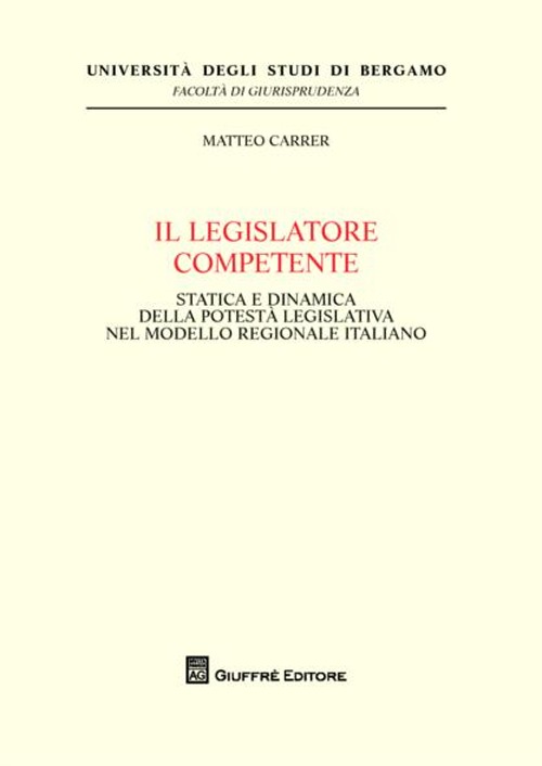 Il legislatore competente. Statica e dinamica della potestà legislativa nel modello regionale italiano