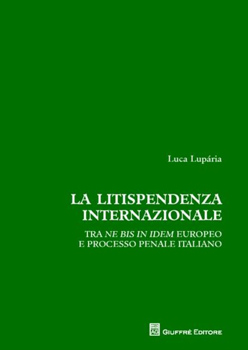 La litispendenza internazionale. Tra ne bis in idem europeo e processo penale italiano