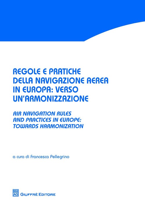 Regole e pratiche della navigazione aerea in Europa. Verso un'armonizzazione-Air navigation rules and practices in Europe. Towards harmonization. Ediz. bilingue