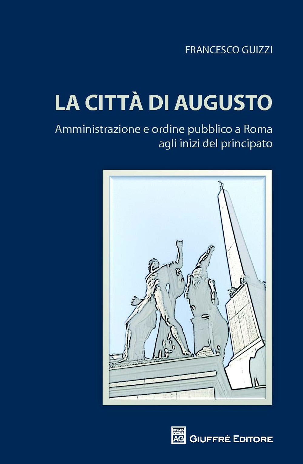 La città di Augusto. Amministrazione e ordine pubblico a Roma agli inizi del principato