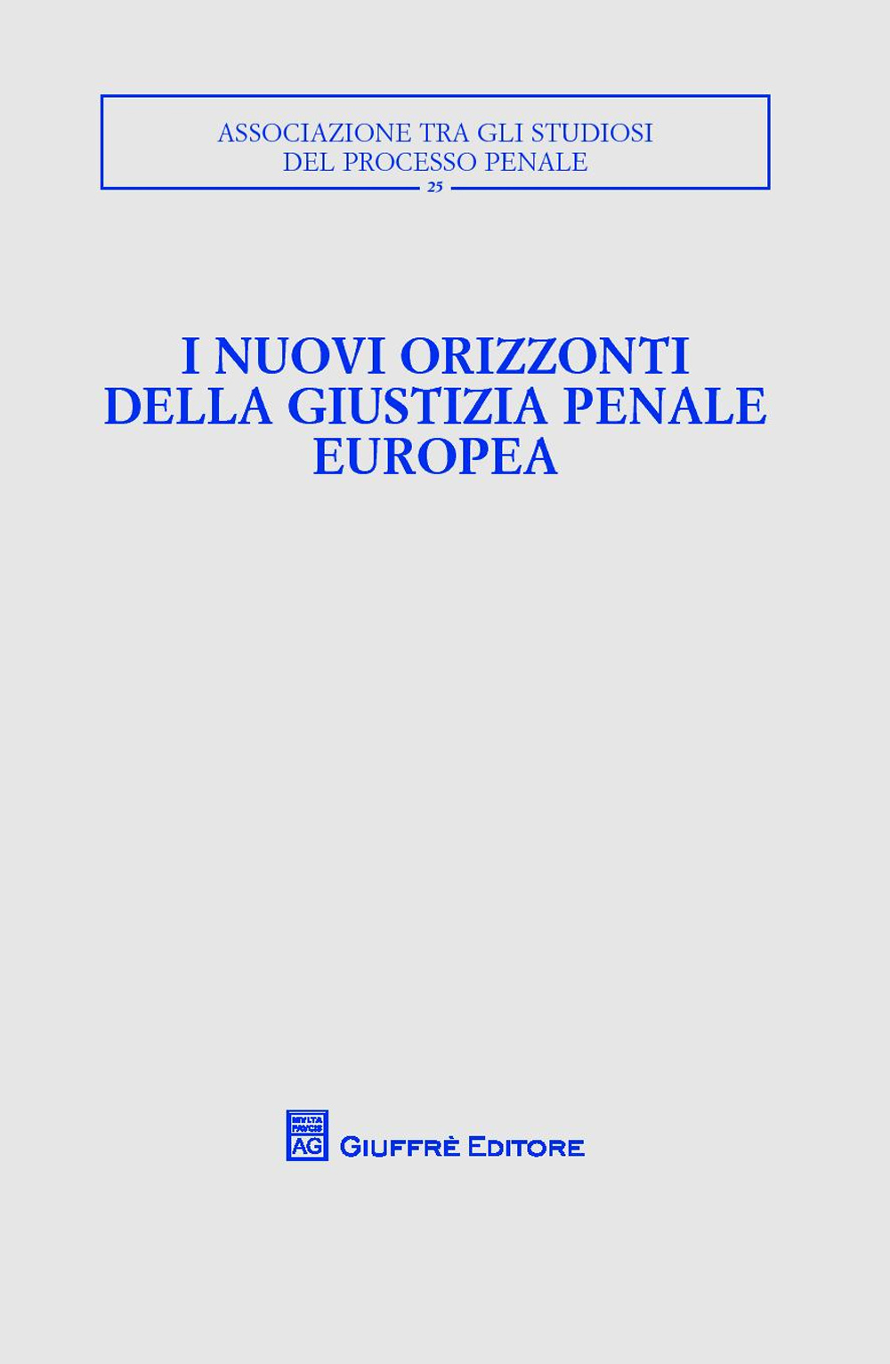 I nuovi orizzonti della giustizia penale europea. Atti del Convegno