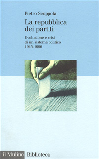 La repubblica dei partiti. Evoluzione e crisi di un sistema politico (1945-1996)