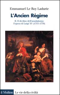 L'ancien régime. Vol. 2: Il declino dell'Assolutismo. L'Epoca di Luigi XV (1715-1770)