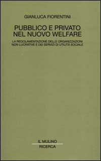 Pubblico e privato nel nuovo welfare. La regolamentazione delle organizzazioni non lucrative e dei servizi di utilità sociale