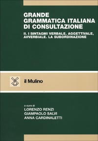 Grande grammatica italiana di consultazione. Vol. 2: I sintagmi verbale, aggettivale, avverbiale. La subordinazione