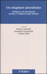 Un singolare pluralismo. Indagine sul pluralismo morale e religioso degli italiani