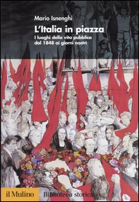 L'Italia in piazza. I luoghi della vita pubblica dal 1848 ai giorni nostri