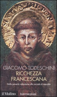 Ricchezza francescana. Dalla povertà volontaria alla società di mercato