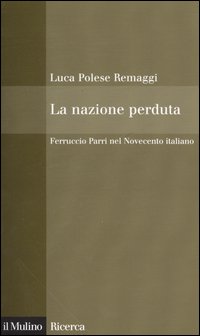 La nazione perduta. Ferruccio Parri nel Novecento italiano