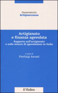 Artigianato e finanza agevolata. Rapporto sull'artigianato e sulle misure di agevolazione in Italia