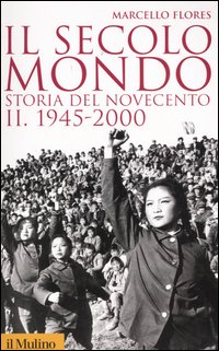 Il secolo-mondo. Storia del Novecento. Vol. 2: 1945-2000