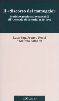 Il «discorso del maneggio». Pratiche gestionali e contabili all'Arsenale di Venezia, 1580-1643