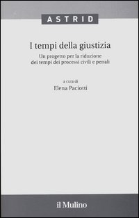 I tempi della giustizia. Un progetto per la riduzione dei tempi dei processi civili e penali