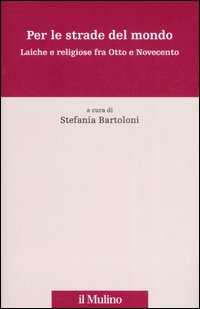 Per le strade del mondo. Laiche e religiose fra Otto e Novecento