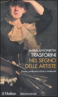 Nel segno delle artiste. Donne, professioni d'arte e modernità