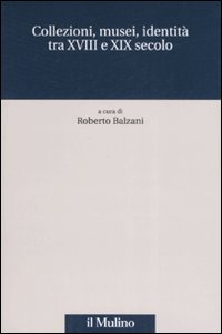 Collezioni, musei, identità tra XVIII e XIX secolo