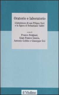 Oratorio e laboratorio. L'intuizione di san Filippo Neri e la figura di Sebastiano Valfré. Ediz. illustrata