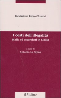 I costi dell'illegalità. Mafia ed estorsioni in Sicilia