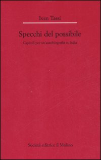 Gli specchi del possibile. Capitoli per un'autobiografia in Italia