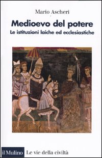 Medioevo del potere. Le istituzioni laiche ed ecclesiastiche