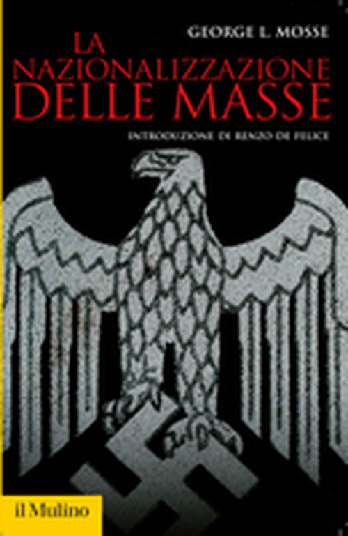 La nazionalizzazione delle masse. Simbolismo politico e movimenti di massa in Germania (1815-1933)