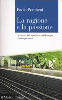 La ragione e la passione. Le forme della politica nell'Europa contemporanea