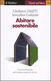 Abitare sostenibile. Come affrontare l'emergenza energetica e ambientale