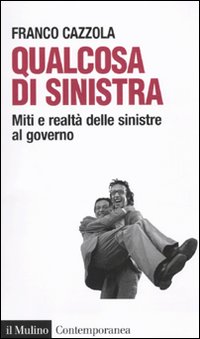 Qualcosa di sinistra. Miti e realtà delle sinistre al governo