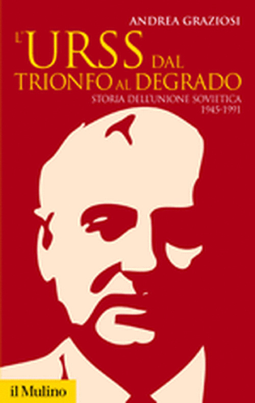 L'Urss dal trionfo al degrado. Storia dell'Unione Sovietica, 1945-1991