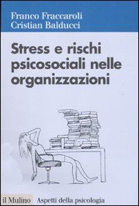 Stress e rischi psicosociali nelle organizzazioni. Valutare e controllare i fattori dello stress lavorativo