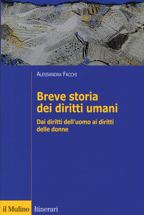 Breve storia dei diritti umani. Dai diritti dell'uomo ai diritti delle donne