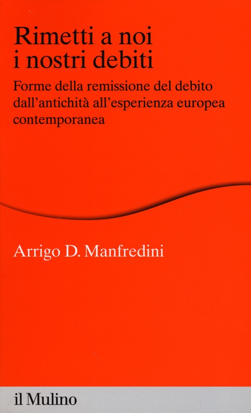 Rimetti a noi i nostri debiti. Forme della remissione del debito dall'antichità all'esperienza europea