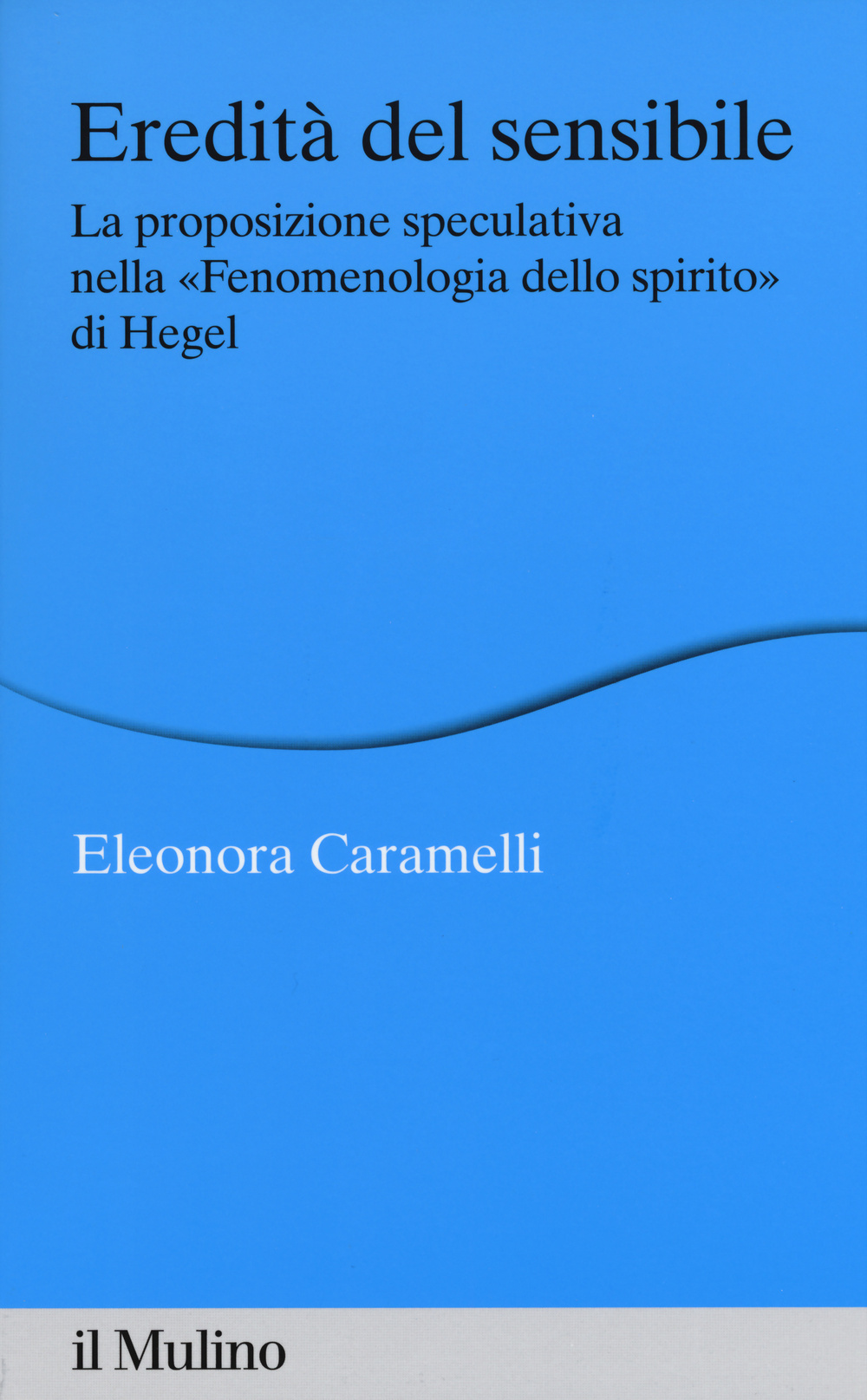 Eredità del sensibile. La proposizione speculativa nella «Fenomenologia dello spirito» di Hegel