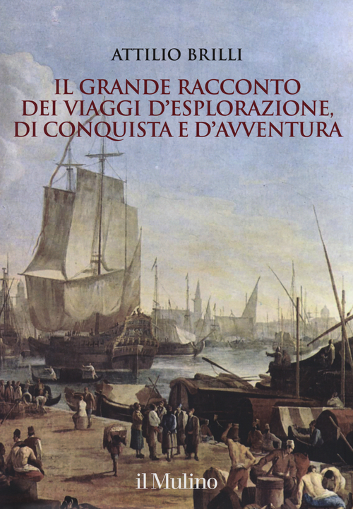 Il grande racconto dei viaggi d'esplorazione, di conquista e d'avventura. Ediz. illustrata