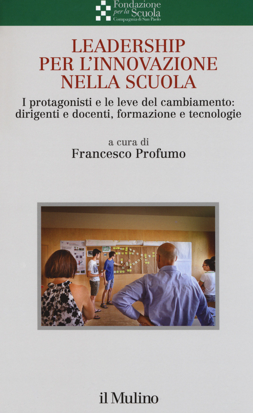 Leadership per l'innovazione nella scuola. I protagonisti e le leve del cambiamento: dirigenti e docenti, formazione e tecnologie