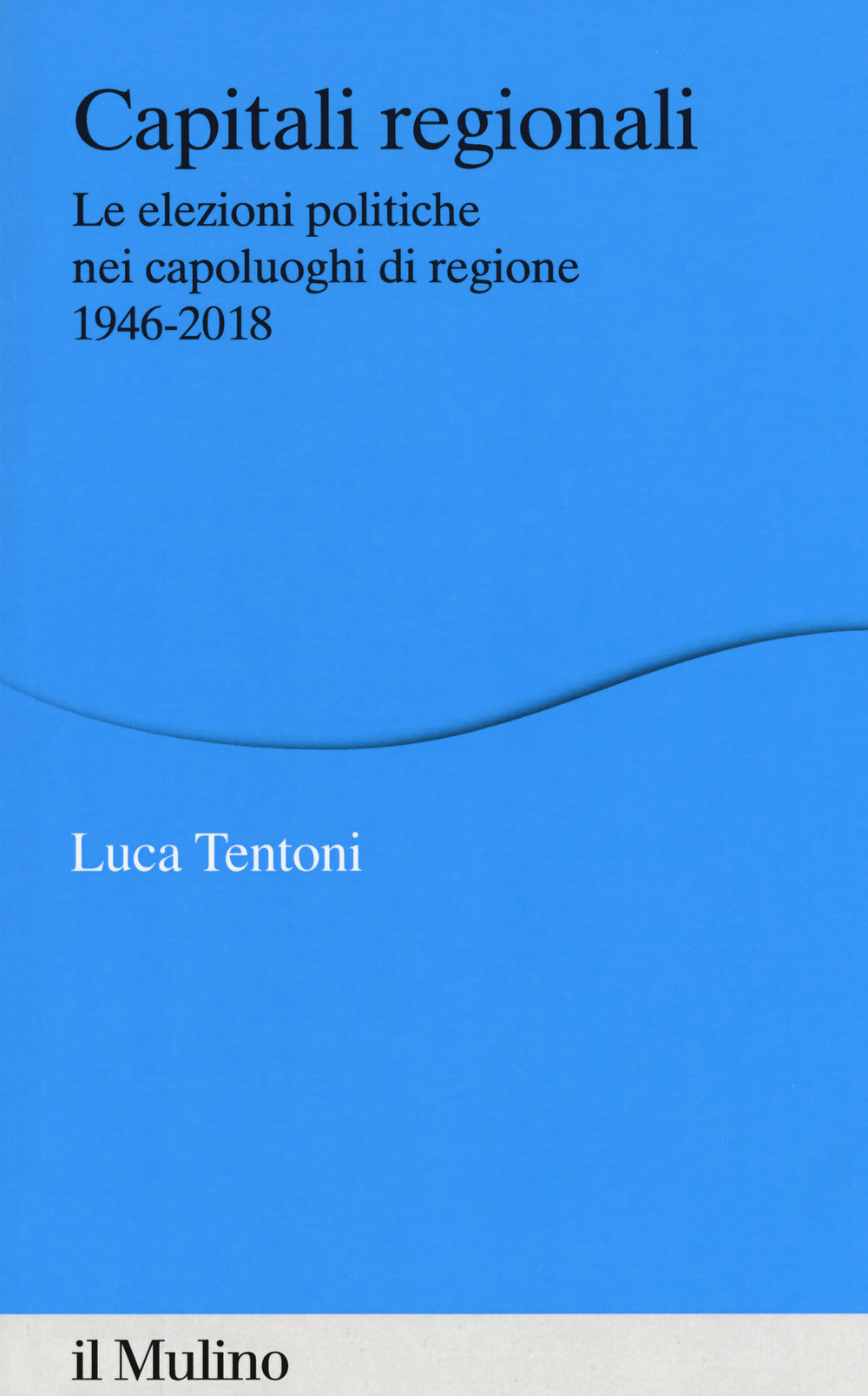 Capitali regionali. Le elezioni politiche nei capoluoghi di regione 1946-2018